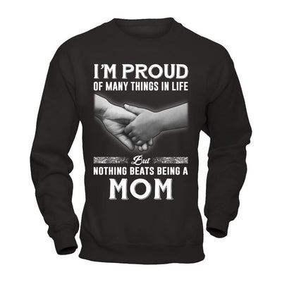 Proud Of Many Things In Life Nothing Beats Being A Mom T-Shirt & Hoodie | Teecentury.com