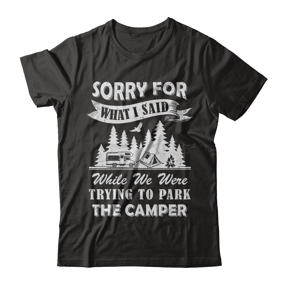 Sorry For What I Said Trying To Park The Camper Camping T-Shirt & Hoodie | Teecentury.com