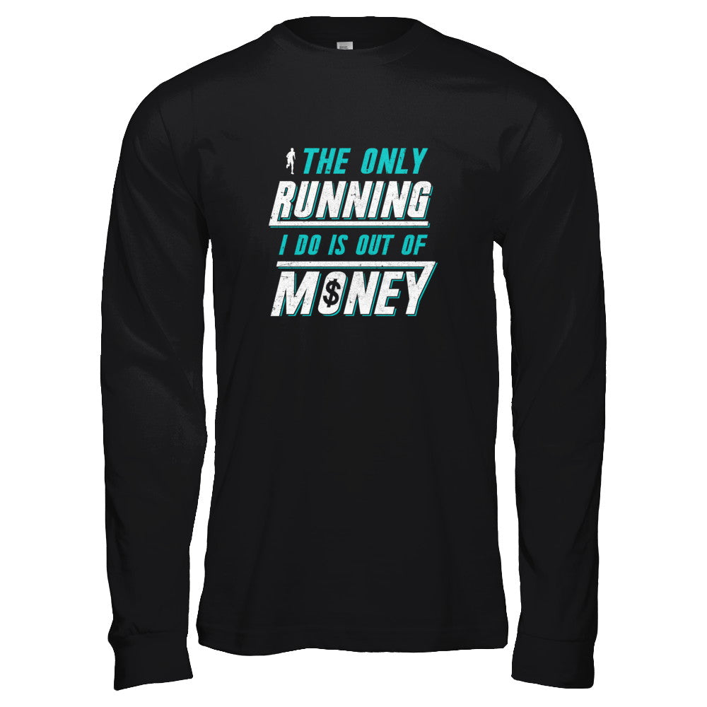 The Only Running I Do Is Out Of Money T-Shirt & Tank Top | Teecentury.com