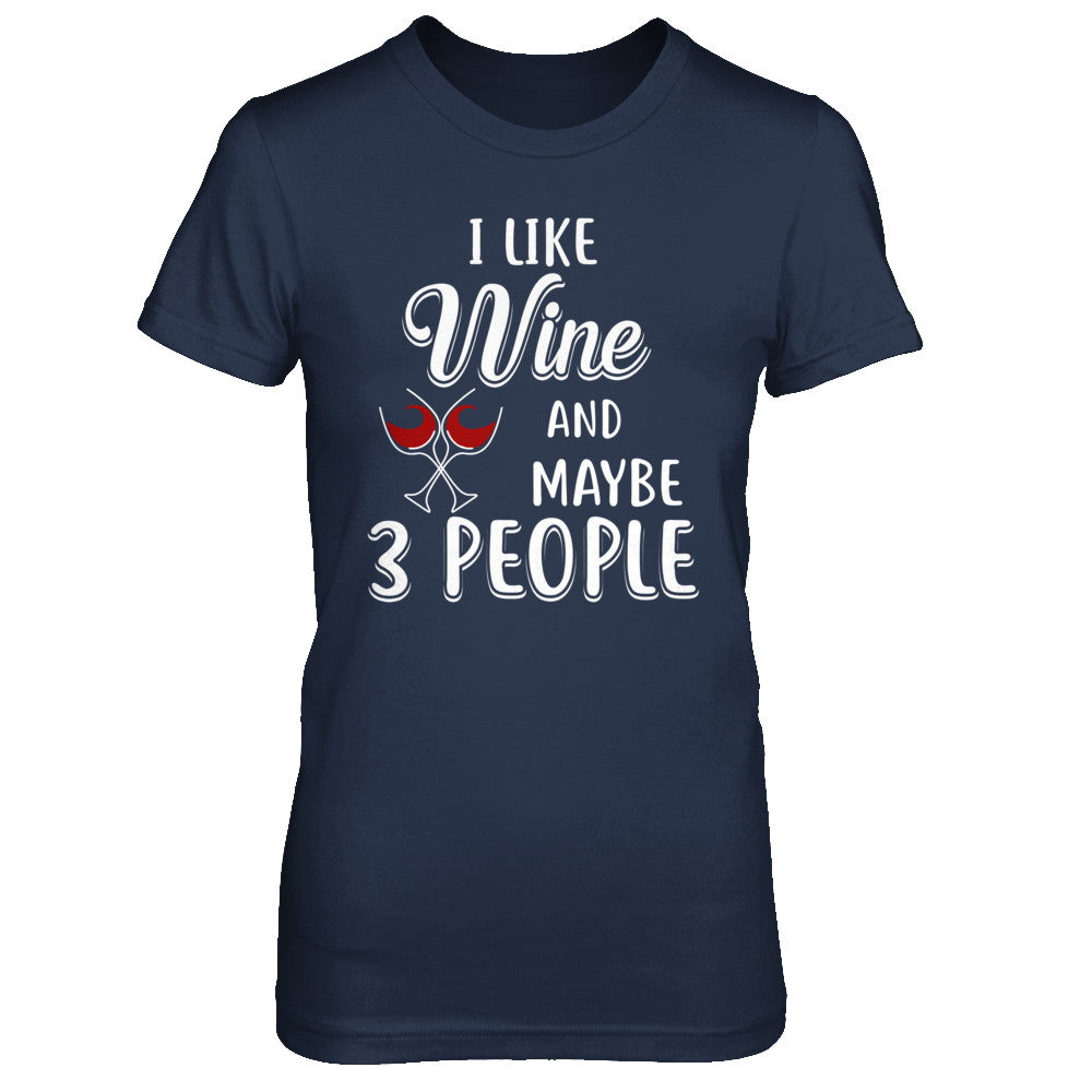 I Like Wine And Maybe 3 People T-Shirt & Hoodie | Teecentury.com
