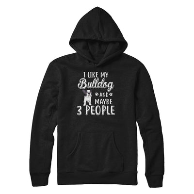I Like My Bulldog And Maybe 3 People T-Shirt & Hoodie | Teecentury.com