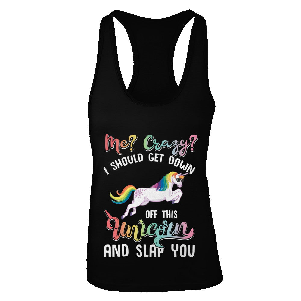 Me Crazy I Should Get Down Off This Unicorn And Slap You T-Shirt & Tank Top | Teecentury.com