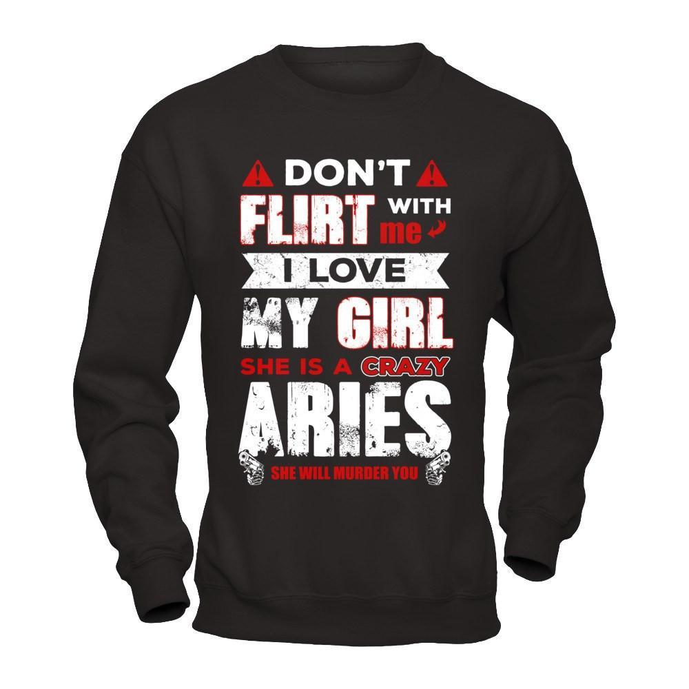 Don't Flirt With Me I Love My Girl She Is A Crazy Aries T-Shirt & Hoodie | Teecentury.com