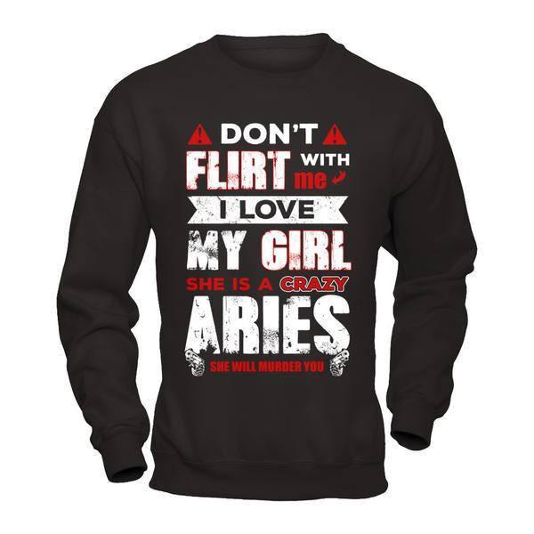 Don't Flirt With Me I Love My Girl She Is A Crazy Aries T-Shirt & Hoodie | Teecentury.com