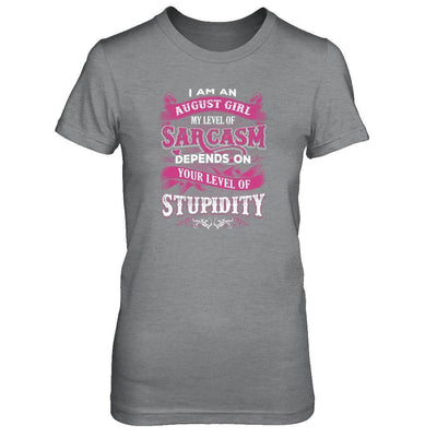 I Am An August Girl My Level Of Sarcasm Depends On Your Level Of Stupidity T-Shirt & Tank Top | Teecentury.com