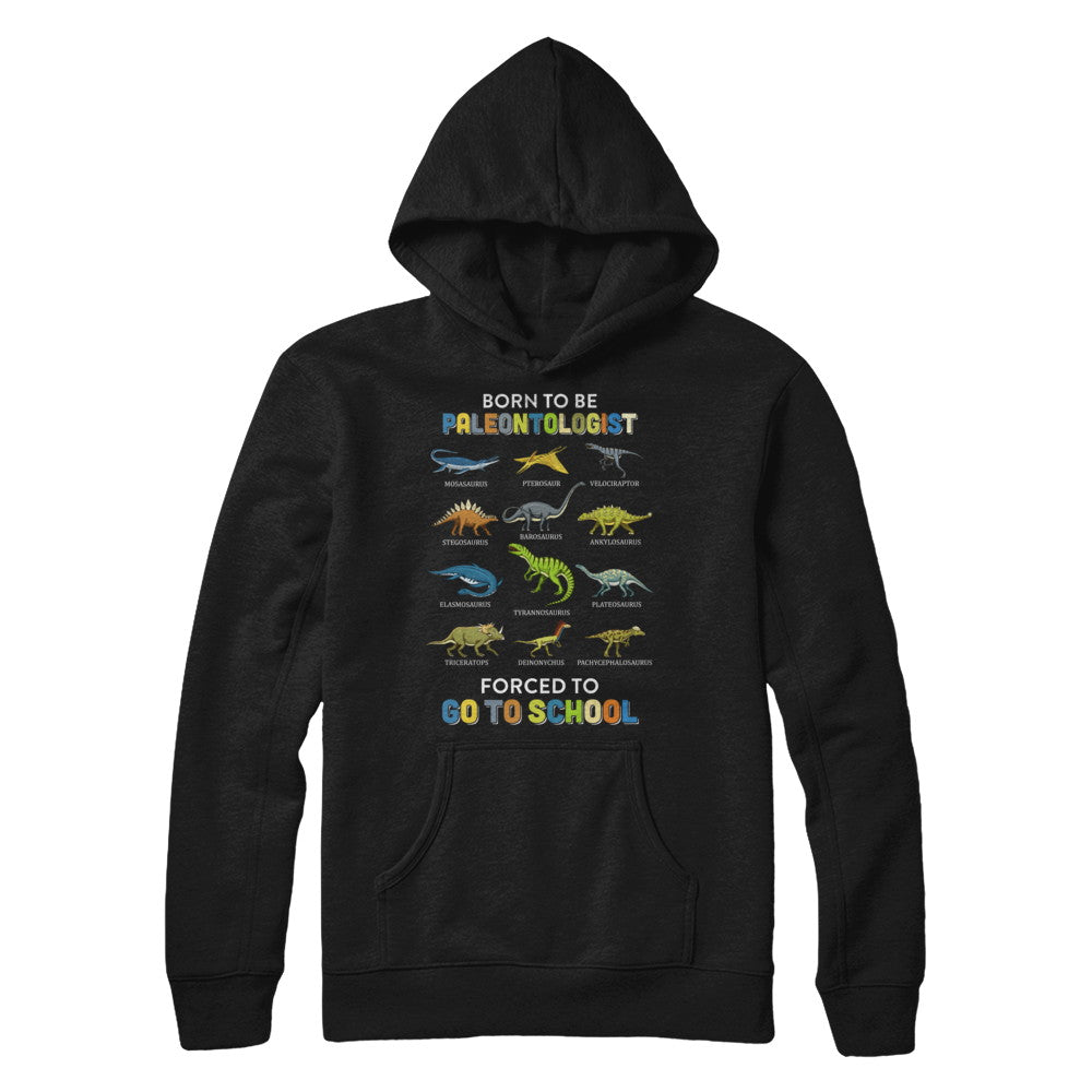 Born To Be A PALEONTOLOGIST Forced To Go To School T-Shirt & Hoodie | Teecentury.com