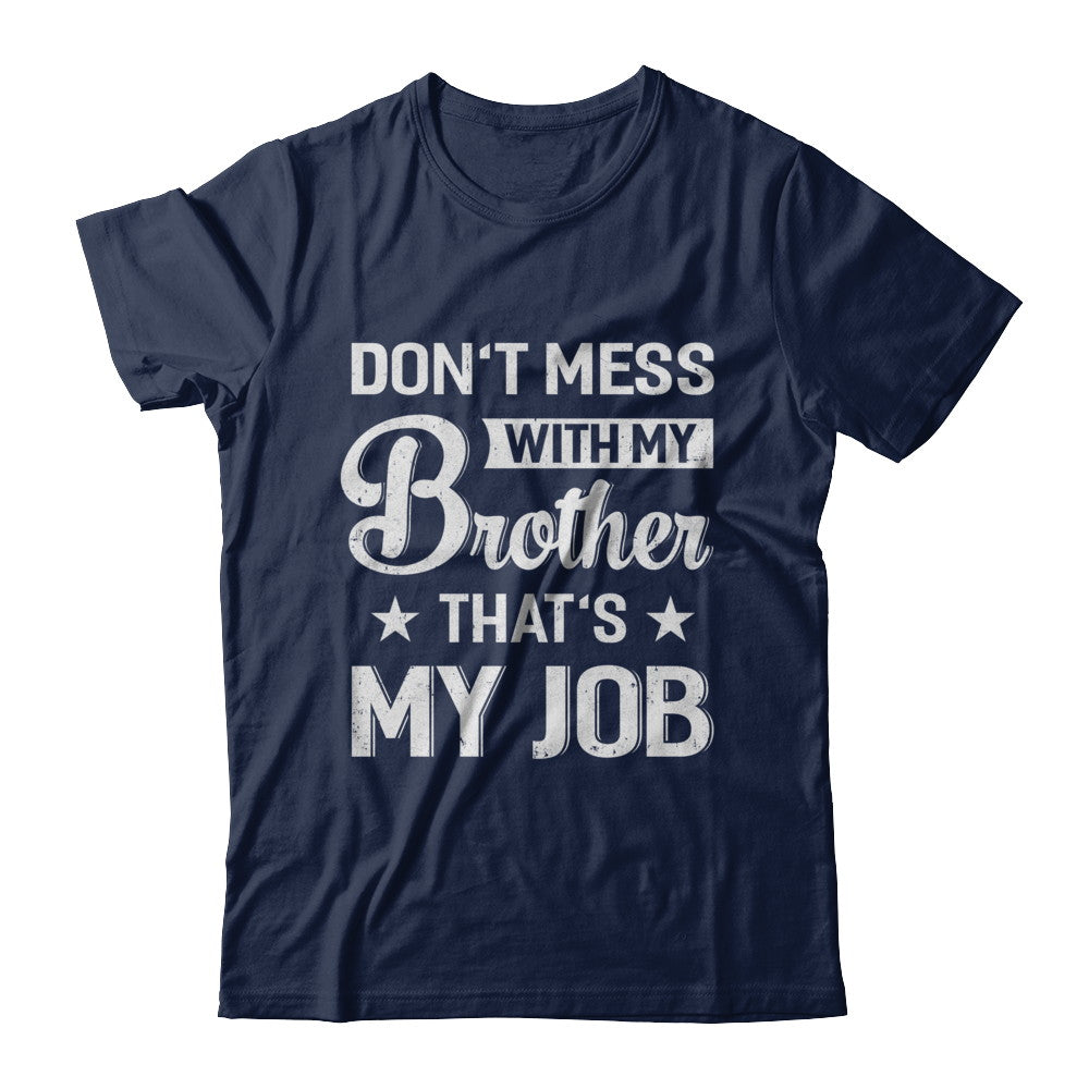 Don't Mess With My Brother That's My Job T-Shirt & Hoodie | Teecentury.com