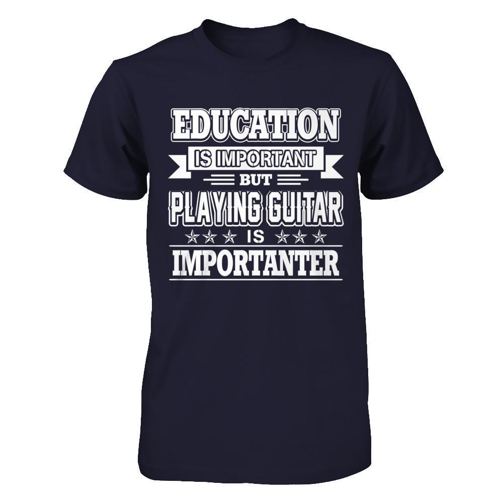 Education Is Important But Playing Guitar Is Importanter T-Shirt & Hoodie | Teecentury.com