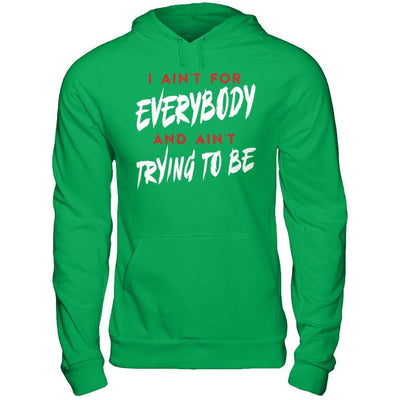 I Ain't For Everybody And Ain't Trying To Be T-Shirt & Hoodie | Teecentury.com