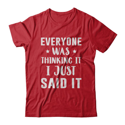 Everyone Was Thinking It I Just Said It T-Shirt & Hoodie | Teecentury.com
