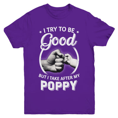 I Try To Be Good But I Take After My Poppy Toddler Kids Youth Youth Shirt | Teecentury.com