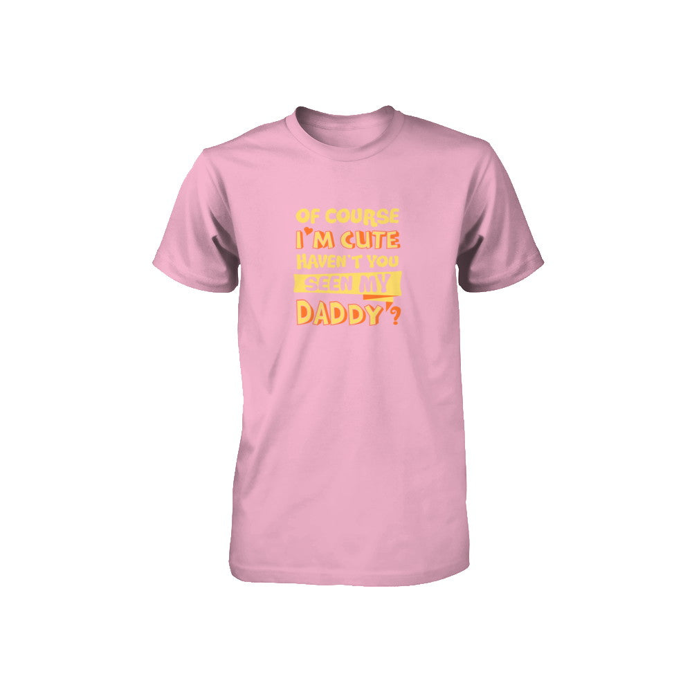 Of Course I'm Cute Haven't You Seen My Daddy Youth Youth Shirt | Teecentury.com