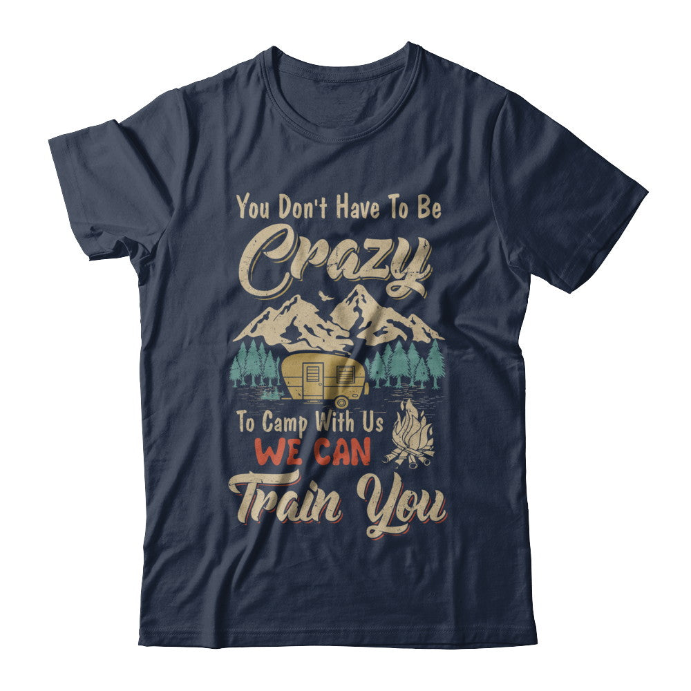 You Don't Have To Be Crazy To Camp With Us Camping T-Shirt & Hoodie | Teecentury.com