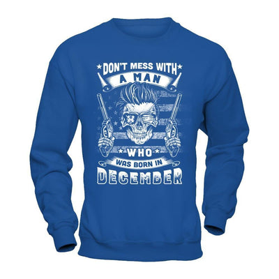 Don't Mess With A Man Who Was Born In December T-Shirt & Hoodie | Teecentury.com