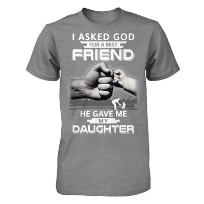 I Asked God For A Best Friend He Gave Me My Daughter T-Shirt & Hoodie | Teecentury.com