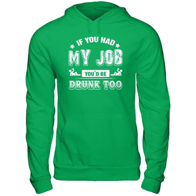 If You Had My Job You'd Be Drunk Too T-Shirt & Hoodie | Teecentury.com