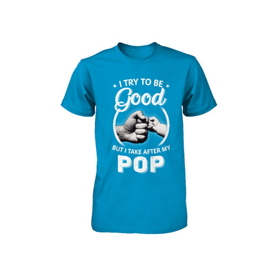 I Try To Be Good But I Take After My Pop Toddler Kids Youth Youth Shirt | Teecentury.com