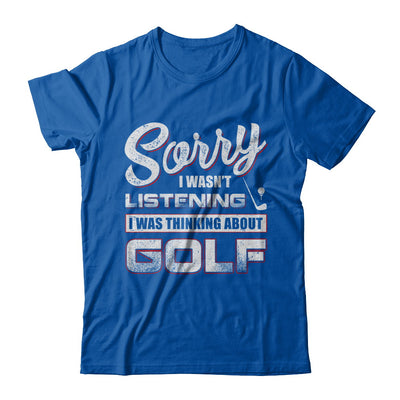 Sorry I Wasn't Listening I Was Thinking About Golf T-Shirt & Hoodie | Teecentury.com