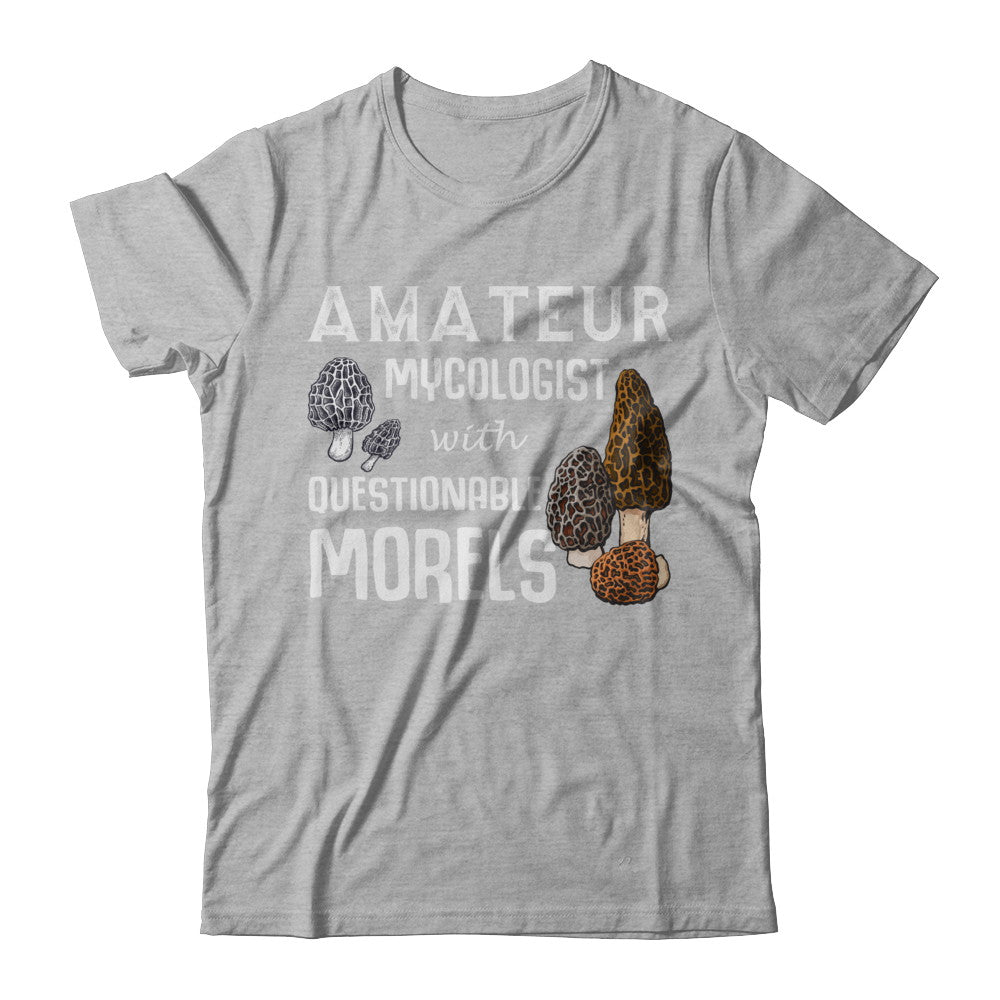 Amateur Mycologist With Questionable Morels T-Shirt & Hoodie | Teecentury.com