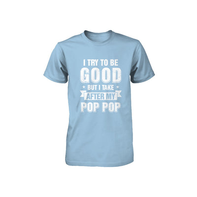 Toddler Kids I Try To Be Good But I Take After My Pop Pop Youth Youth Shirt | Teecentury.com