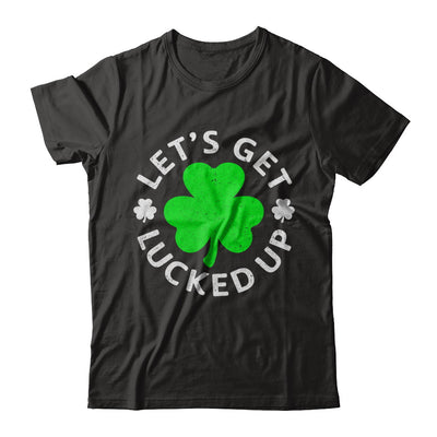 Let's Get Lucked Up St. Patrick's Day T-Shirt & Hoodie | Teecentury.com