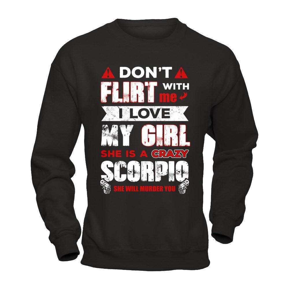 Don't Flirt With Me I Love My Girl She Is A Crazy Scorpio T-Shirt & Hoodie | Teecentury.com