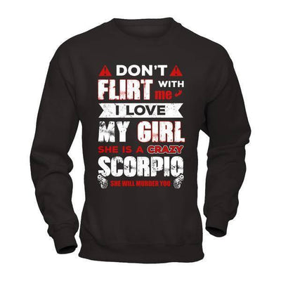 Don't Flirt With Me I Love My Girl She Is A Crazy Scorpio T-Shirt & Hoodie | Teecentury.com
