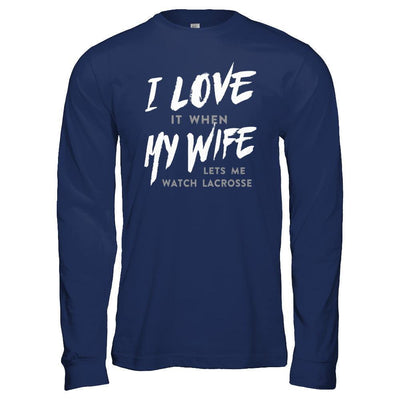 I Love It When My Wife Lets Me Watch Lacrosse T-Shirt & Hoodie | Teecentury.com