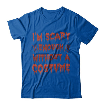 I'm Scary Enough Without A Costume T-Shirt & Hoodie | Teecentury.com