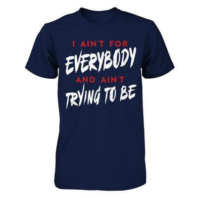 I Ain't For Everybody And Ain't Trying To Be T-Shirt & Hoodie | Teecentury.com