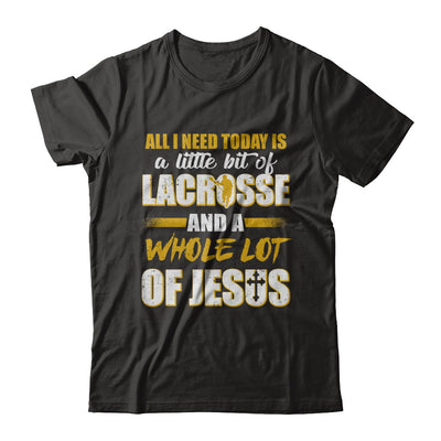 All I Need Today Is A Little Bit Of Lacrosse And A Whole Lot Of Jesus T-Shirt & Hoodie | Teecentury.com