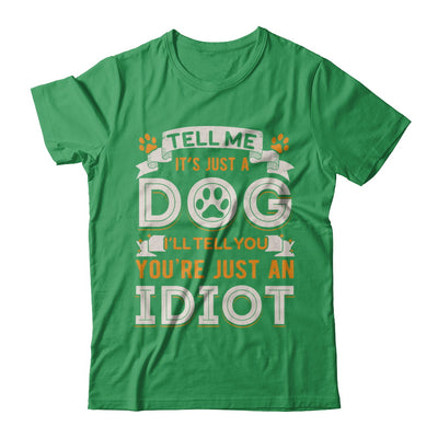 Tell me it's JUST A DOG you're JUST AN IDIOT T-Shirt & Hoodie | Teecentury.com