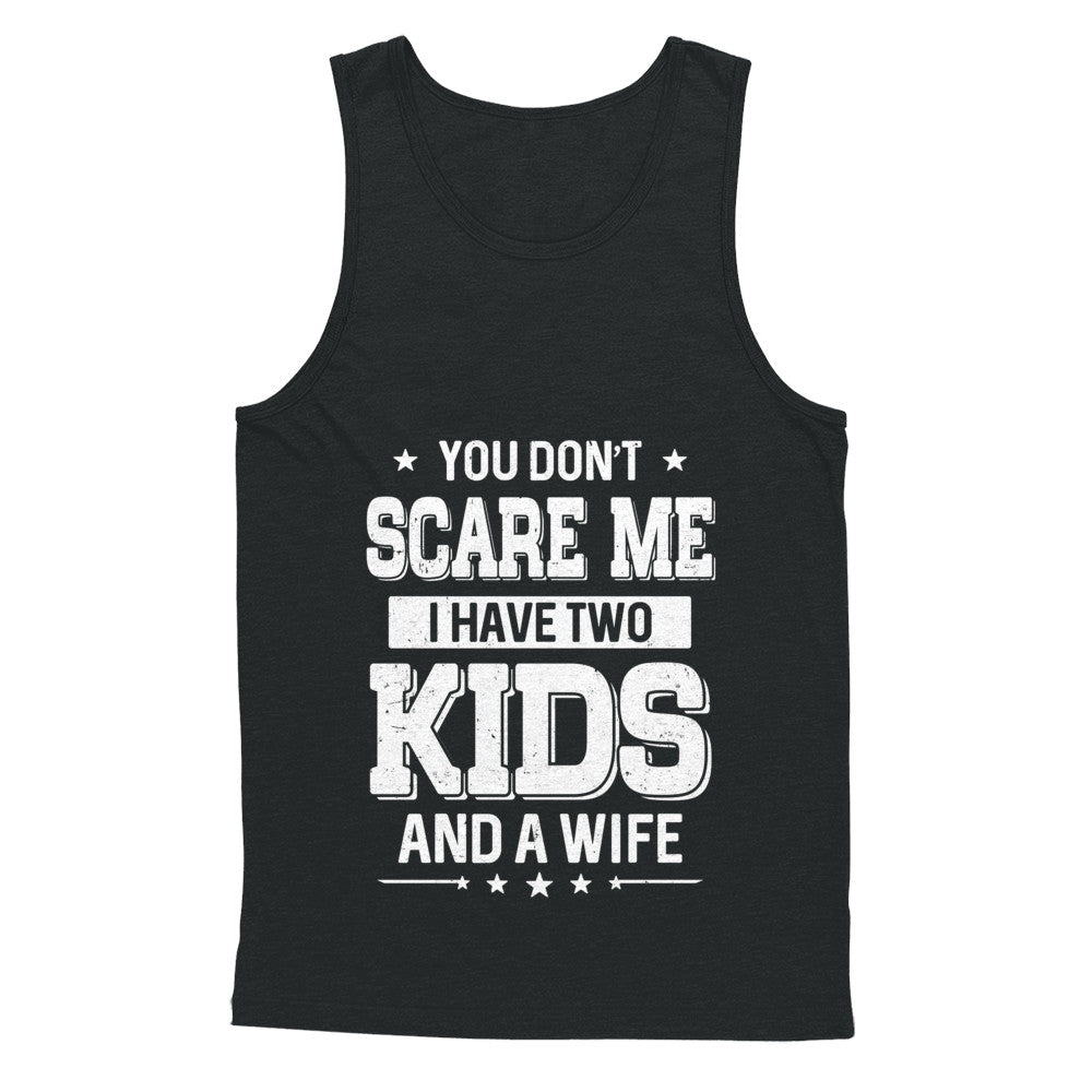 You Don't Scare Me I Have Two Kids & A Wife Fathers Day T-Shirt & Hoodie | Teecentury.com