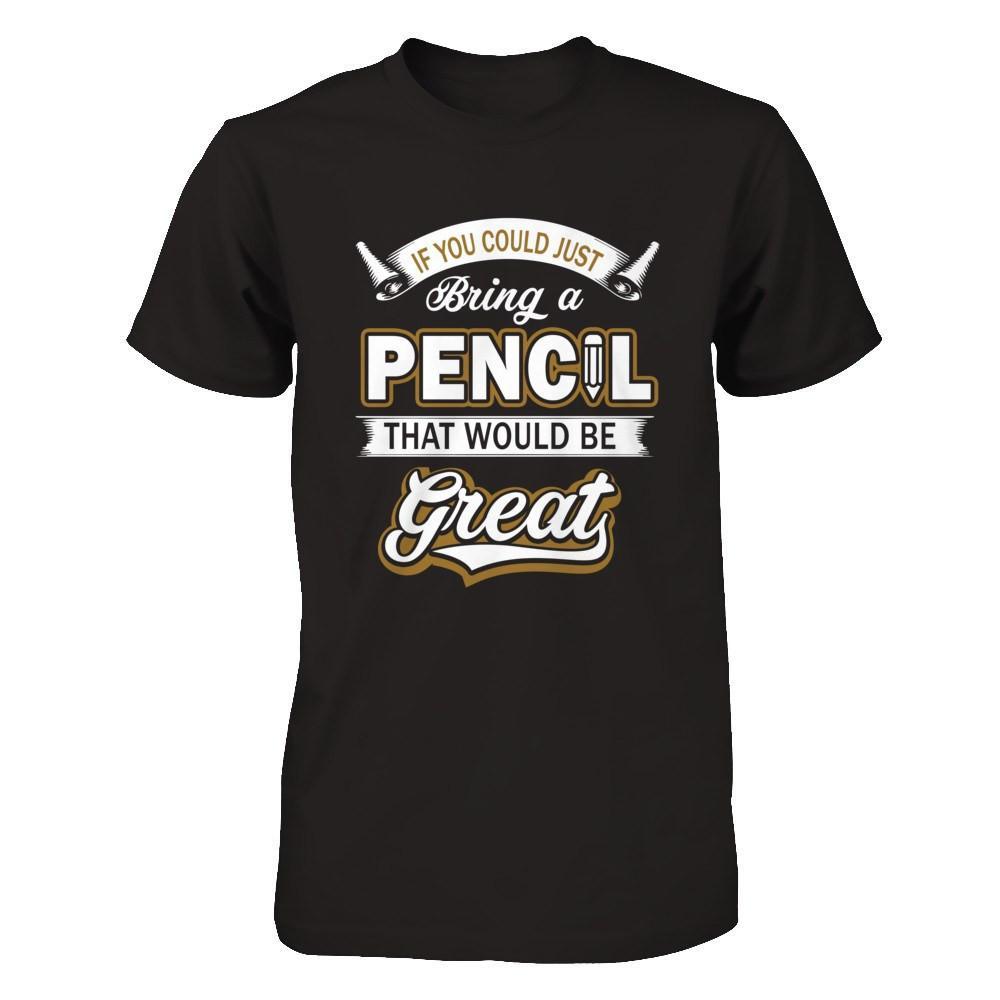 If You Could Just Bring A Pencil That Would Be Great T-Shirt & Hoodie | Teecentury.com