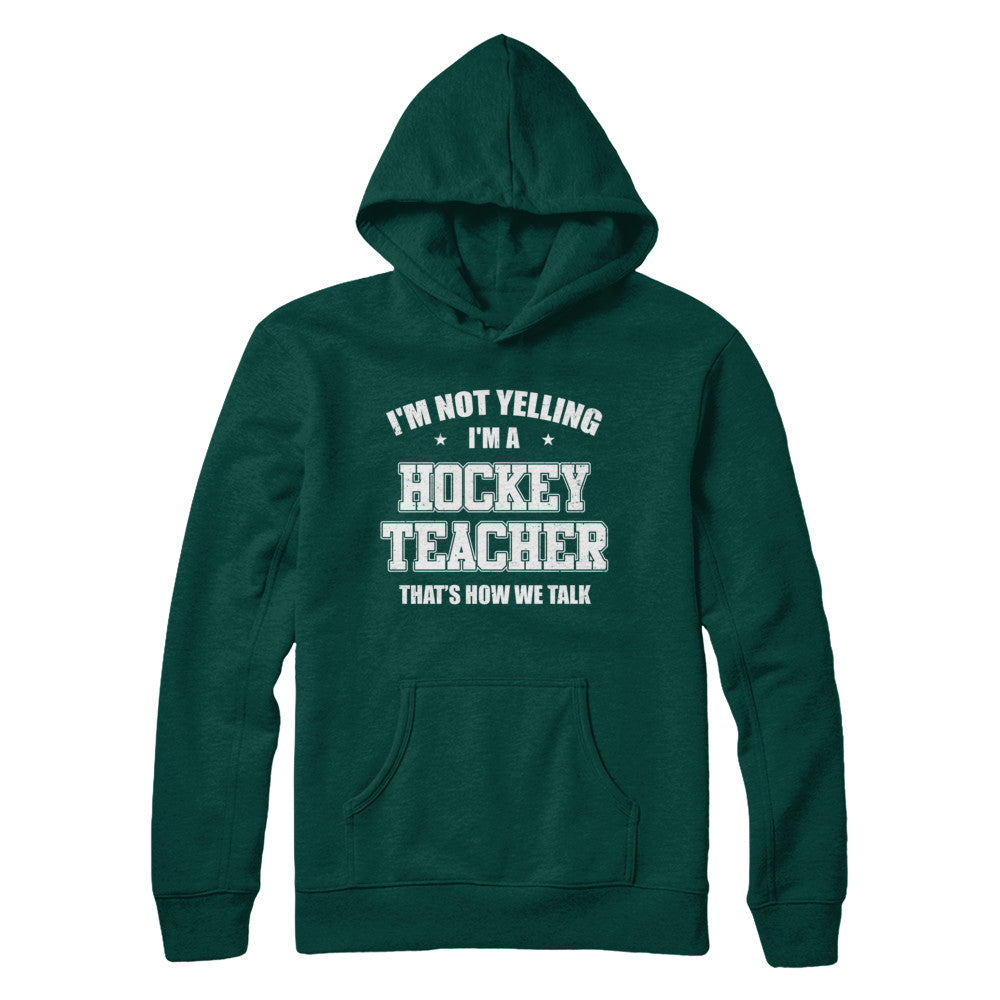 I'm Not Yelling I'm A Hockey Teacher That's How We Talk T-Shirt & Hoodie | Teecentury.com