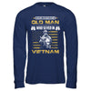 Never Underestimate An Old Man Who Served In Viet Nam T-Shirt & Hoodie | Teecentury.com