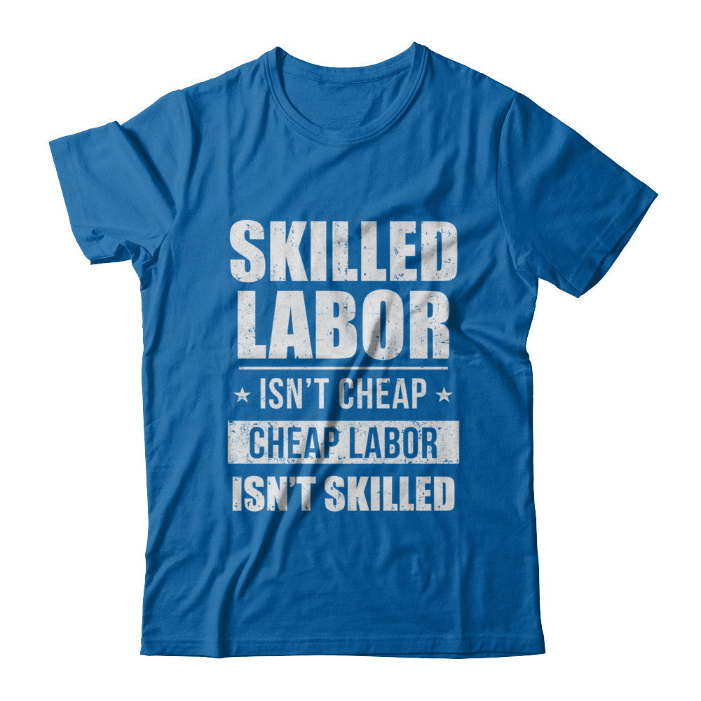 Skilled Labor Isn't Cheap Cheap Labor Isn't Skilled T-Shirt & Hoodie | Teecentury.com