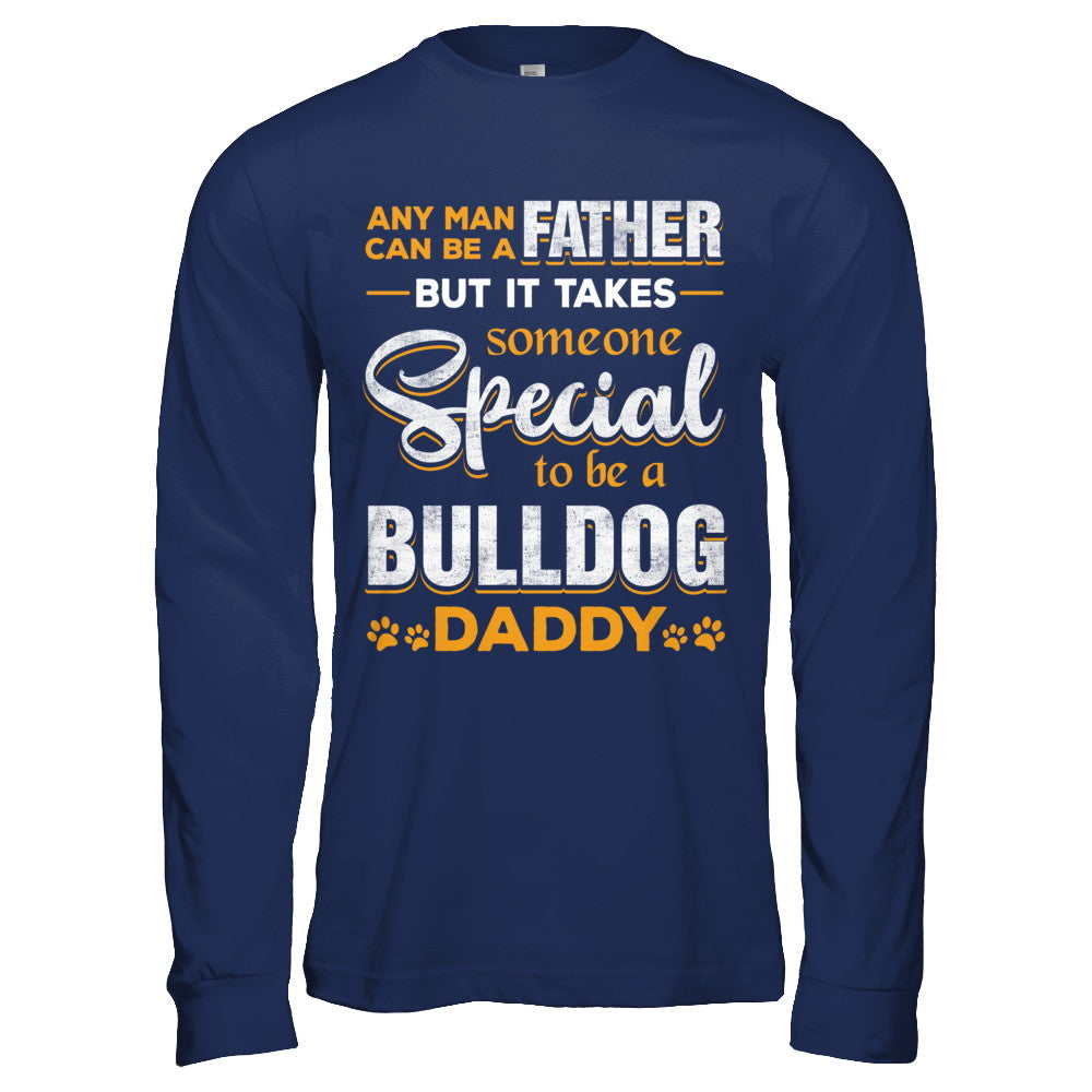It Takes Someone To Be A Bulldog Daddy T-Shirt & Hoodie | Teecentury.com