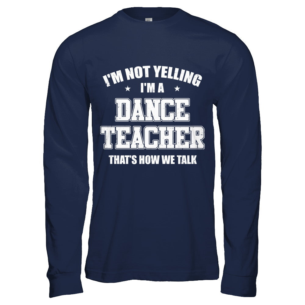 I'm Not Yelling I'm A Dance Teacher That's How We Talk T-Shirt & Hoodie | Teecentury.com