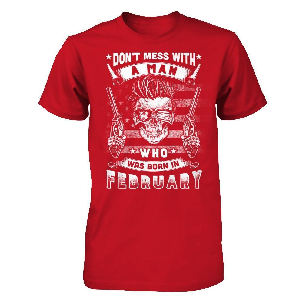 Don't Mess With A Man Who Was Born In February T-Shirt & Hoodie | Teecentury.com