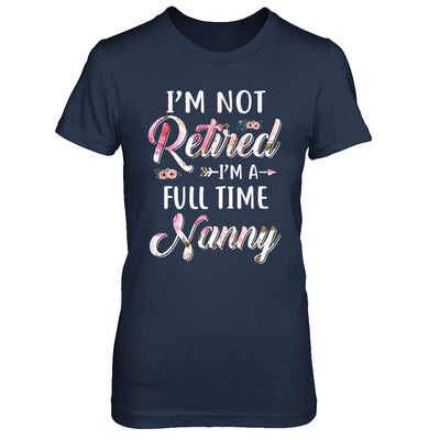 I'm Not Retired I'm A Full Time Nanny Mothers Day T-Shirt & Hoodie | Teecentury.com
