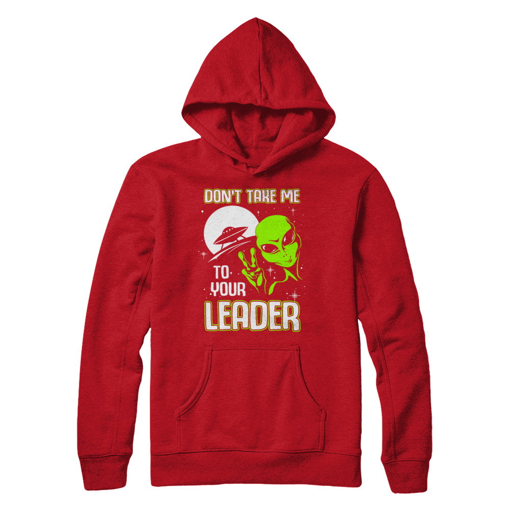 Don't Take Me To Your Leader Alien UFO T-Shirt & Hoodie | Teecentury.com