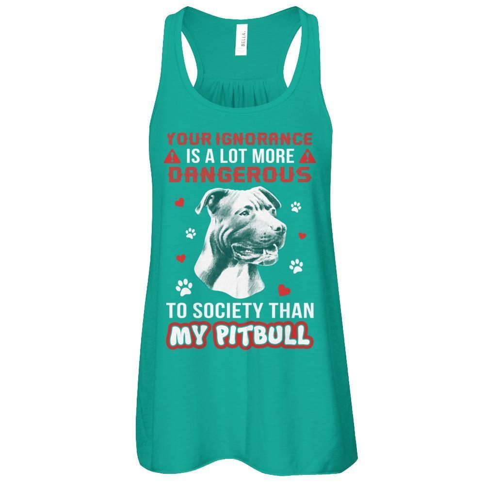 Your Ignorance Is A Lot More Dangerous Pitbull T-Shirt & Tank Top | Teecentury.com