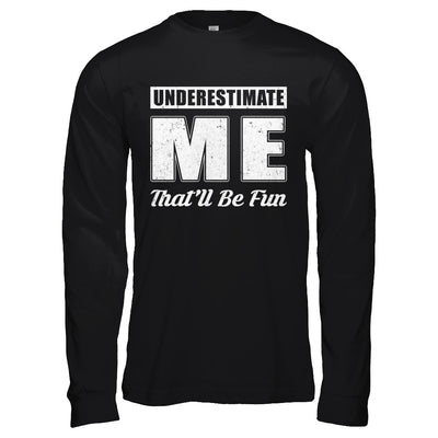 Underestimate Me That'll Be Fun T-Shirt & Hoodie | Teecentury.com