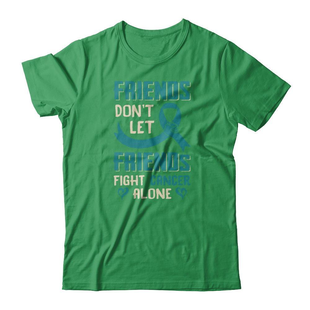 Friends Don't Let Friends Fight Cancer Alone Teal Awareness T-Shirt & Tank Top | Teecentury.com