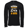 I Have A Boyfriend Oh Wait No No That's Dog I Have A Dog T-Shirt & Tank Top | Teecentury.com