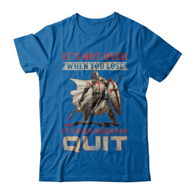 Knight It's Not Over When You Lose It's Over When You Quit T-Shirt & Hoodie | Teecentury.com