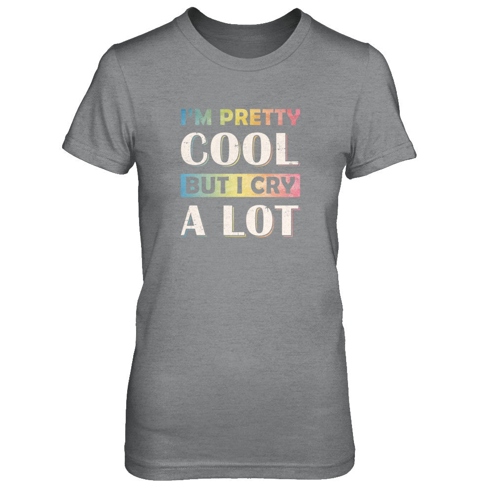 I'm Pretty Cool But I Cry A Lot T-Shirt & Tank Top | Teecentury.com