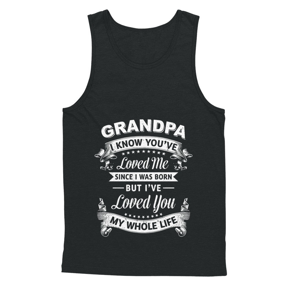 Grandpa I Know You Have Loved Me Since I Was Born T-Shirt & Hoodie | Teecentury.com