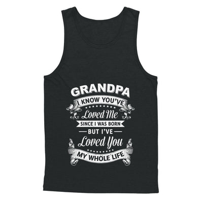 Grandpa I Know You Have Loved Me Since I Was Born T-Shirt & Hoodie | Teecentury.com